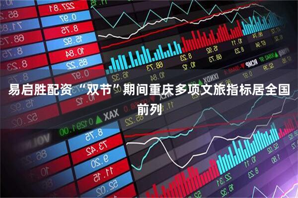 易启胜配资 “双节”期间重庆多项文旅指标居全国前列